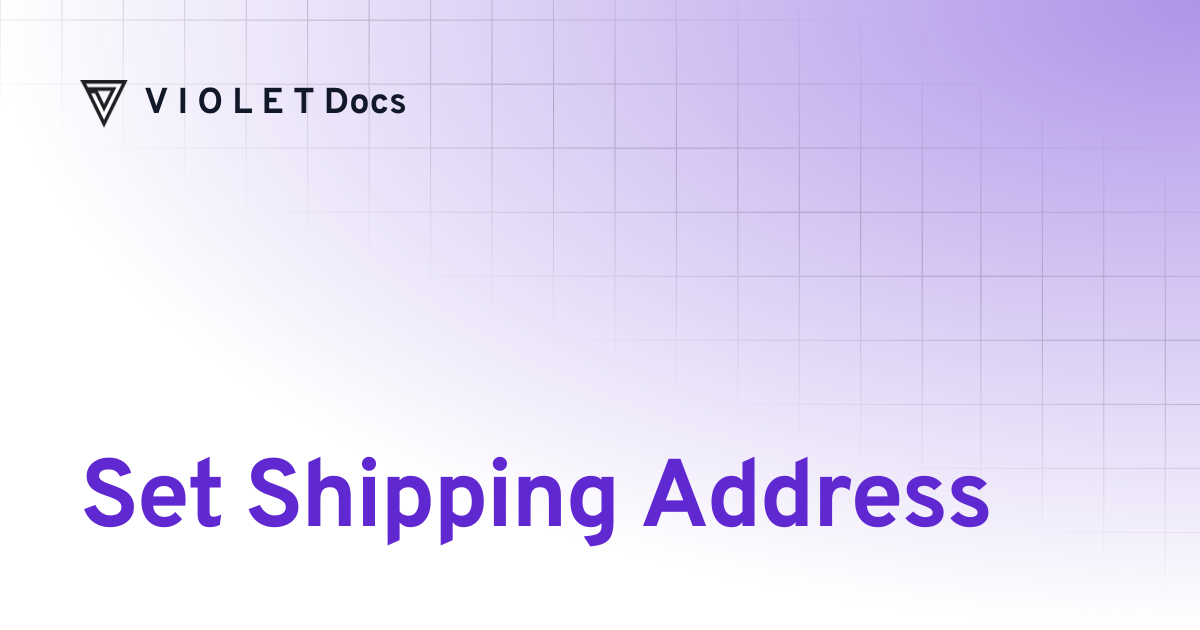 Set Shipping Address | API Reference | V I O L E T Docs