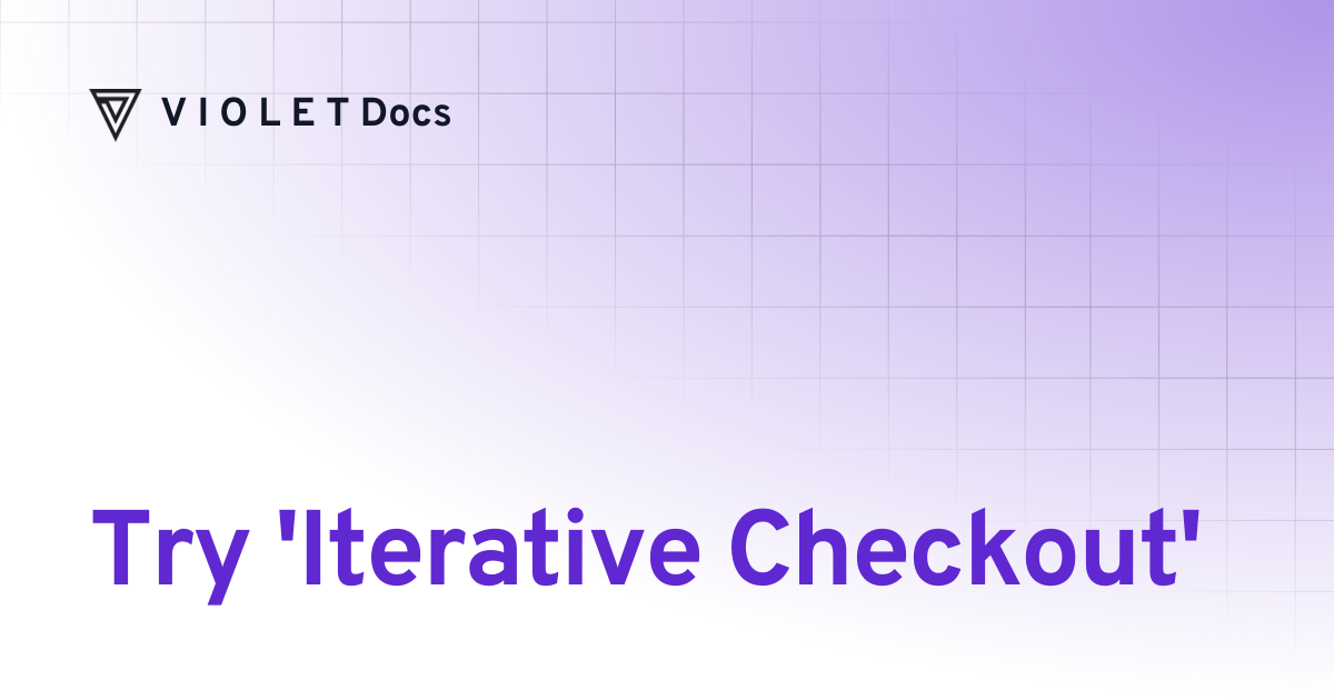 Try 'Iterative Checkout' | V I O L E T Docs