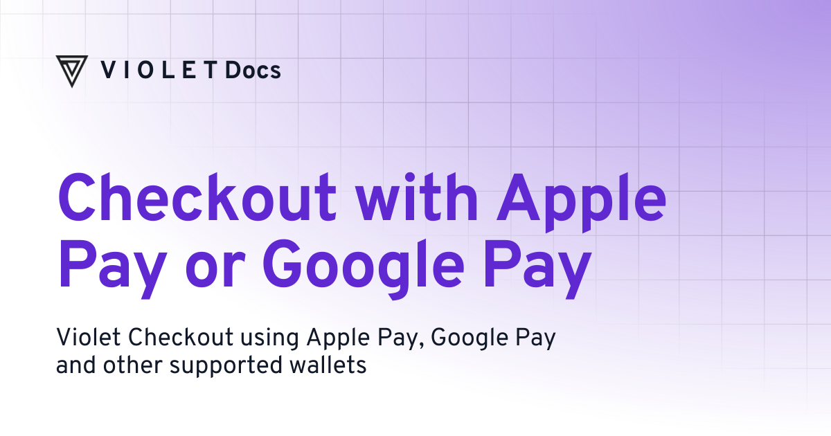 Checkout with Apple Pay or Google Pay | V I O L E T Docs